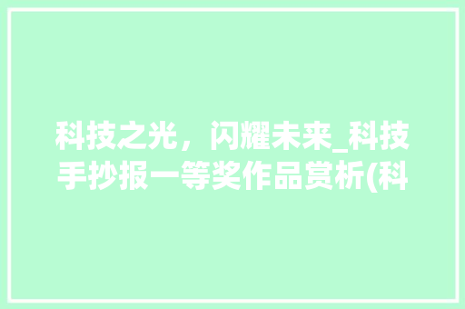 科技之光，闪耀未来_科技手抄报一等奖作品赏析(科技手抄报一等奖) 教育法律