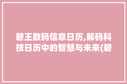 碧王数码信息日历,解码科技日历中的智慧与未来(碧王数码信息日历)